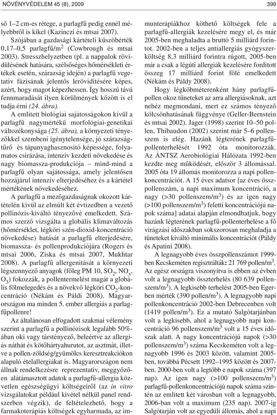 a nappalok rövidülésének hatására, szélsôséges hômérsékleti értékek esetén, szárazság idején) a parlagfû vegetatív fázisának jelentôs lerövidítésére képes, azért, hogy magot képezhessen.