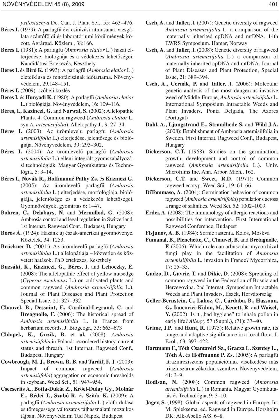 (1993): A parlagfû (Ambrosia elatior L.) életciklusa és fenofázisának idôtartama. Növényvédelem, 29.148 151. Béres I. (2009): szóbeli közlés Béres I. és Hunyadi K.
