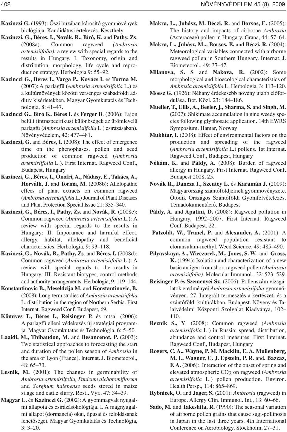 Herbologia 9: 55 92. Kazinczi G., Béres I., Varga P., Kovács I. és Torma M. (2007): A parlagfû (Ambrosia artemisiifolia L.) és a kultúrnövények közötti versengés szabadföldi additív kísérletekben.