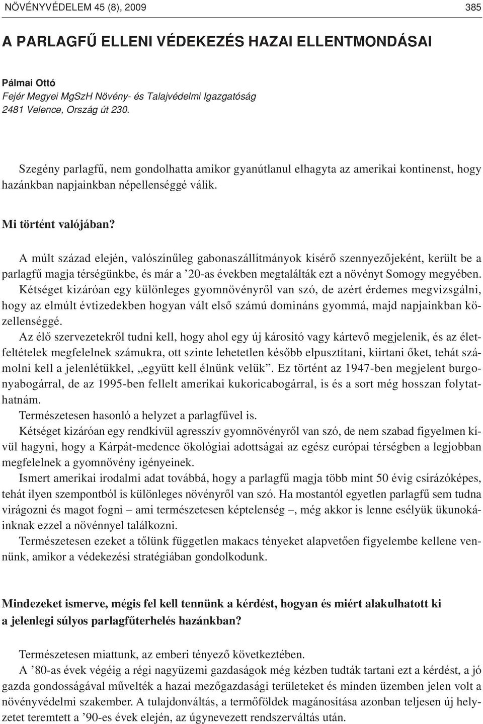 A múlt század elején, valószínûleg gabonaszállítmányok kísérô szennyezôjeként, került be a parlagfû magja térségünkbe, és már a 20-as években megtalálták ezt a növényt Somogy megyében.