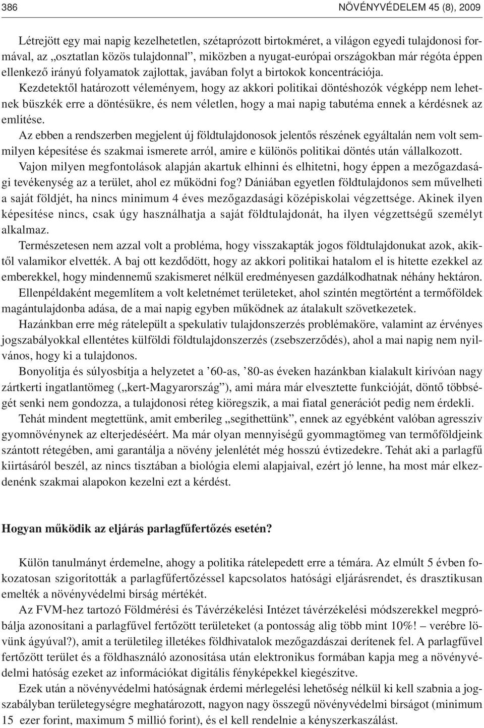 Kezdetektôl határozott véleményem, hogy az akkori politikai döntéshozók végképp nem lehetnek büszkék erre a döntésükre, és nem véletlen, hogy a mai napig tabutéma ennek a kérdésnek az említése.