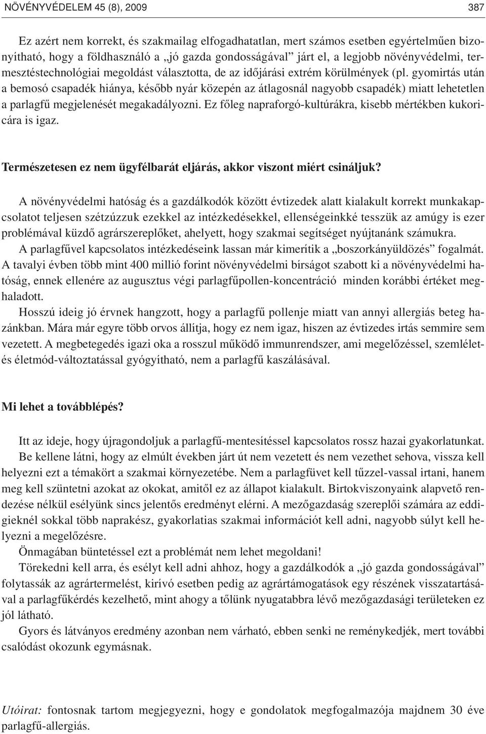 gyomirtás után a bemosó csapadék hiánya, késôbb nyár közepén az átlagosnál nagyobb csapadék) miatt lehetetlen a parlagfû megjelenését megakadályozni.