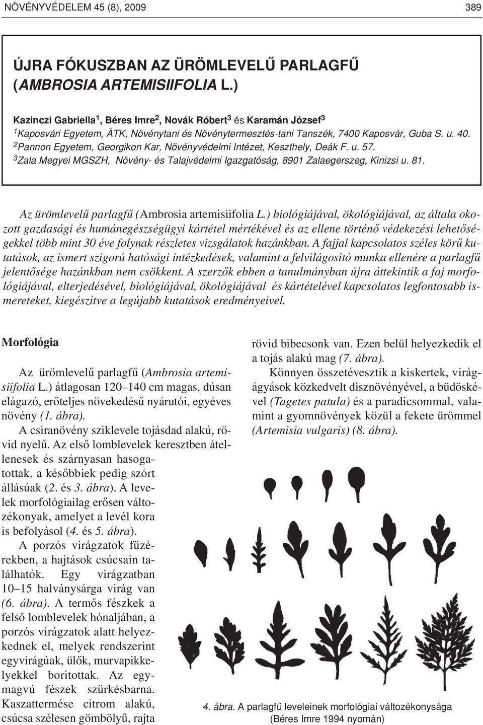 2 Pannon Egyetem, Georgikon Kar, Növényvédelmi Intézet, Keszthely, Deák F. u. 57. 3 Zala Megyei MGSZH, Növény- és Talajvédelmi Igazgatóság, 8901 Zalaegerszeg, Kinizsi u. 81.