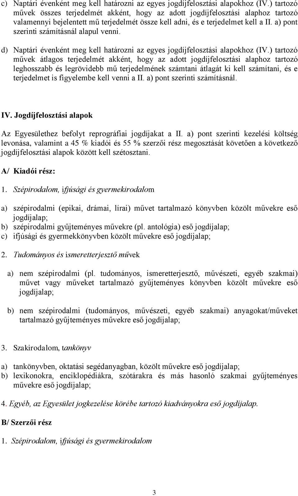 a) pont szerinti számításnál alapul venni. d) Naptári évenként meg kell határozni az egyes jogdíjfelosztási alapokhoz (IV.