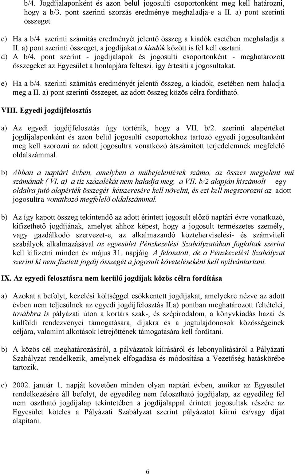 pont szerint - jogdíjalapok és jogosulti csoportonként - meghatározott összegeket az Egyesület a honlapjára felteszi, így értesíti a jogosultakat. e) Ha a b/4.
