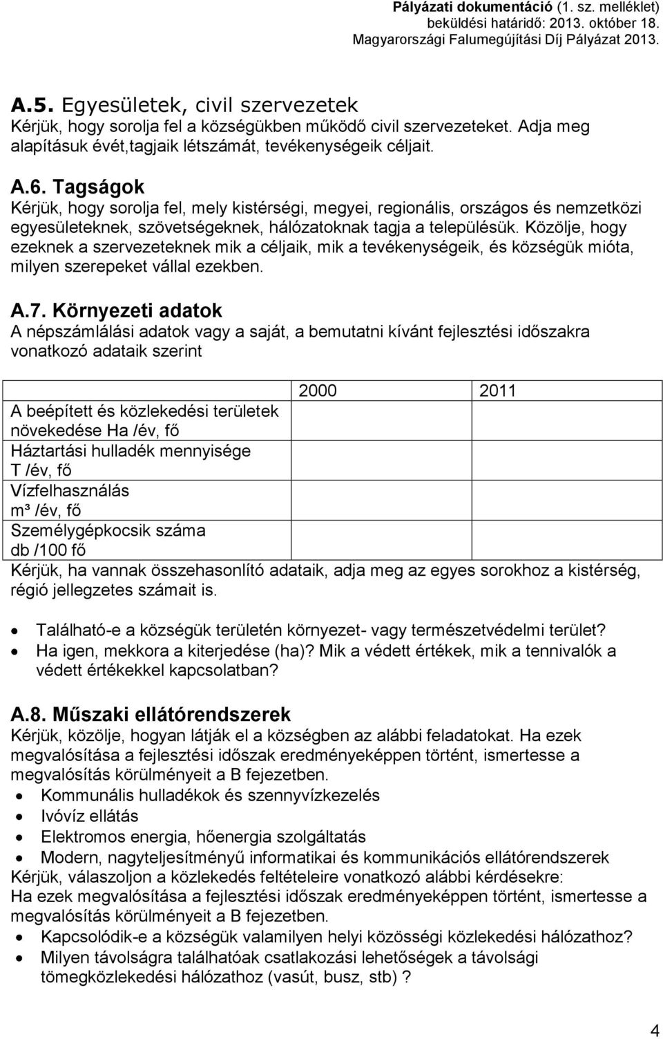 Közölje, hogy ezeknek a szervezeteknek mik a céljaik, mik a tevékenységeik, és községük mióta, milyen szerepeket vállal ezekben. A.7.