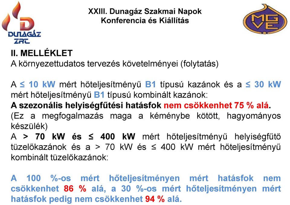 (Ez a megfogalmazás maga a kéménybe kötött, hagyományos készülék) A > 70 kw és 400 kw mért hőteljesítményű helyiségfűtő tüzelőkazánok és a > 70 kw