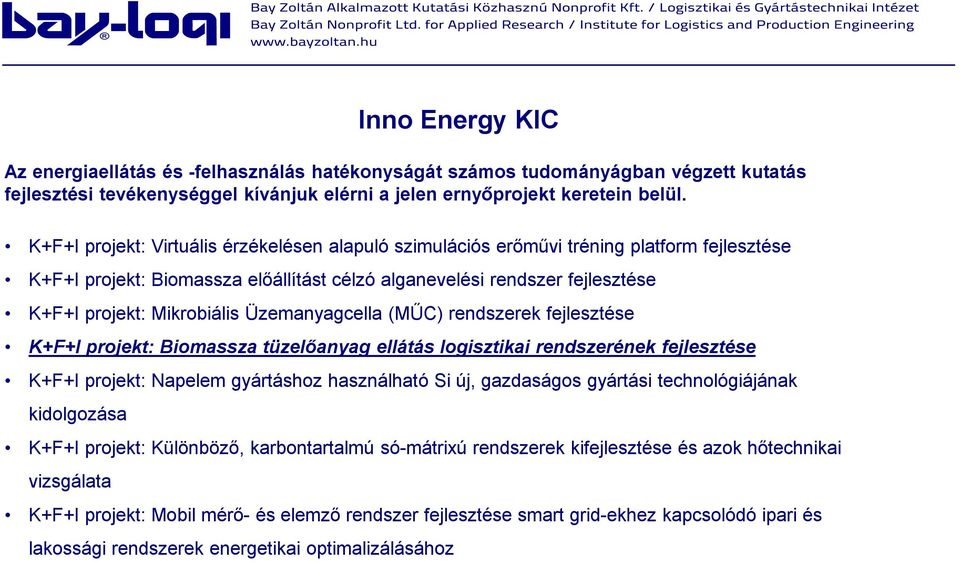 Üzemanyagcella (MŰC) rendszerek fejlesztése K+F+I projekt: Biomassza tüzelőanyag ellátás logisztikai rendszerének fejlesztése K+F+I projekt: Napelem gyártáshoz használható Si új, gazdaságos gyártási