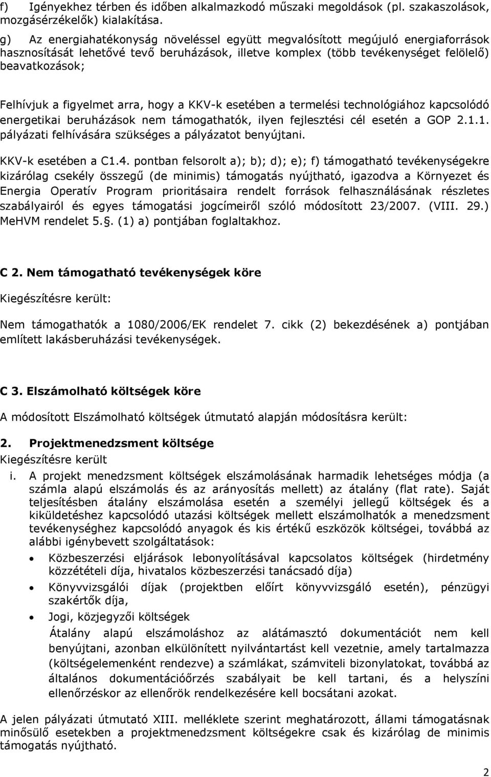 figyelmet arra, hogy a KKV-k esetében a termelési technológiához kapcsolódó energetikai beruházások nem támogathatók, ilyen fejlesztési cél esetén a GOP 2.1.