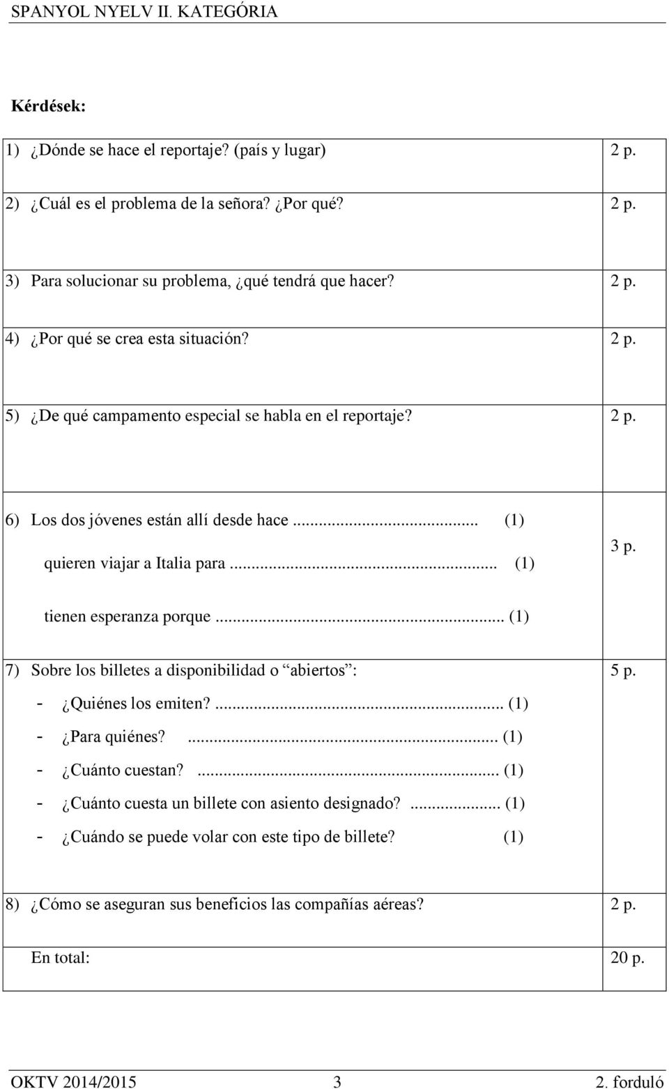 tienen esperanza porque... (1) 7) Sobre los billetes a disponibilidad o abiertos : 5 p. - Quiénes los emiten?... (1) - Para quiénes?... (1) - Cuánto cuestan?