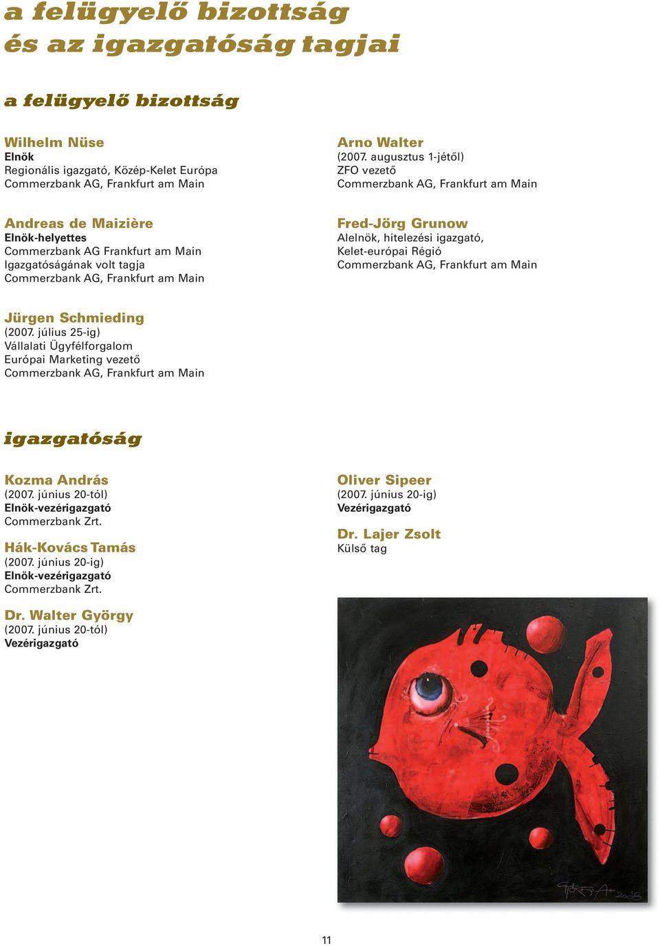Fred-Jörg Grunow Alelnök, hitelezési igazgató, Kelet-európai Régió Commerzbank AG, Frankfurt am Main Jürgen Schmieding (2007.