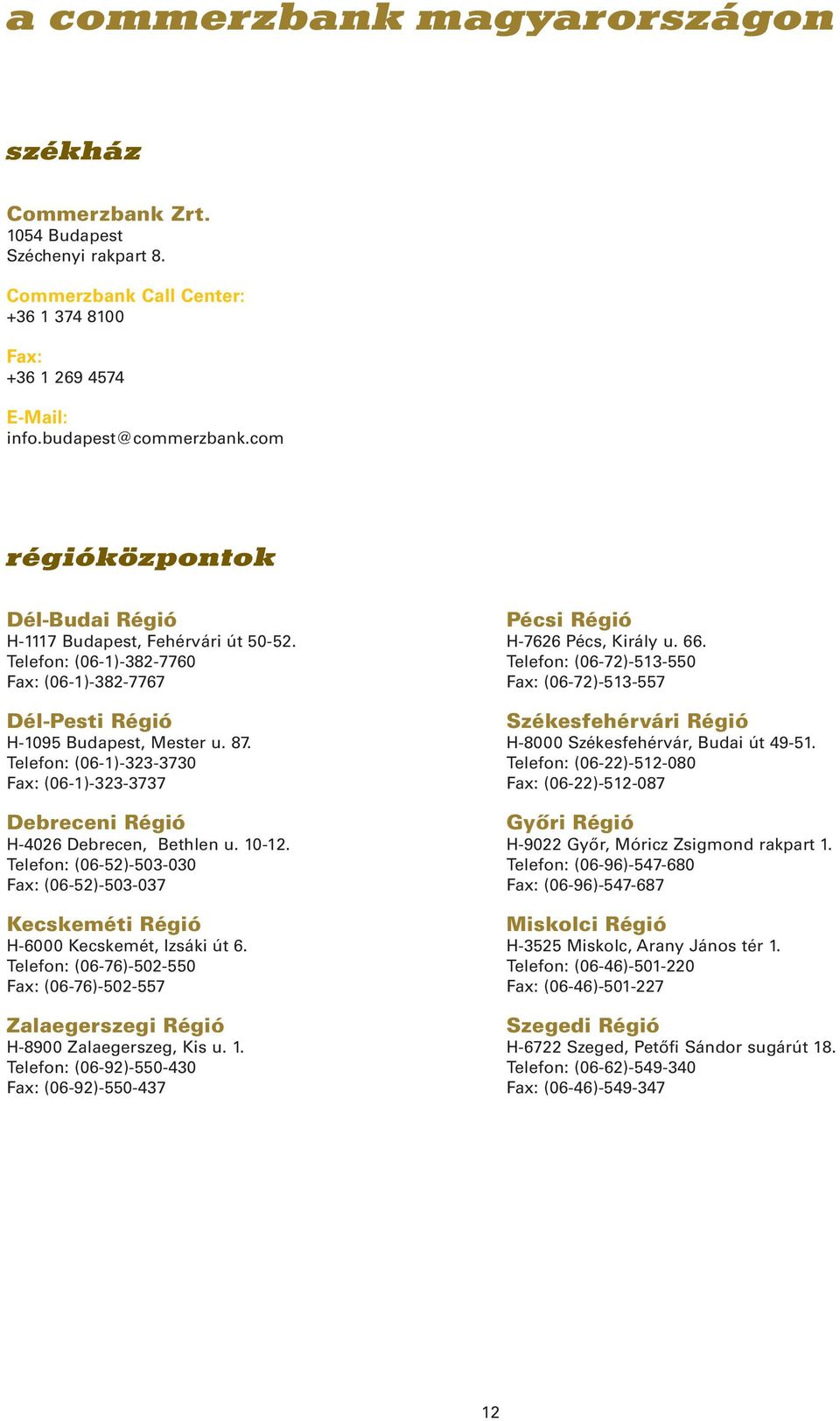 Telefon: (06-1)-323-3730 Fax: (06-1)-323-3737 Debreceni Régió H-4026 Debrecen, Bethlen u. 10-12. Telefon: (06-52)-503-030 Fax: (06-52)-503-037 Kecskeméti Régió H-6000 Kecskemét, Izsáki út 6.
