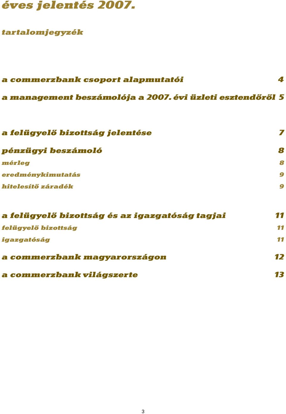 évi üzleti esztendőről 5 A FELÜGYELő BIZOTTSÁG JELENTÉSE 7 Pénzügyi beszámoló 8 Mérleg 8