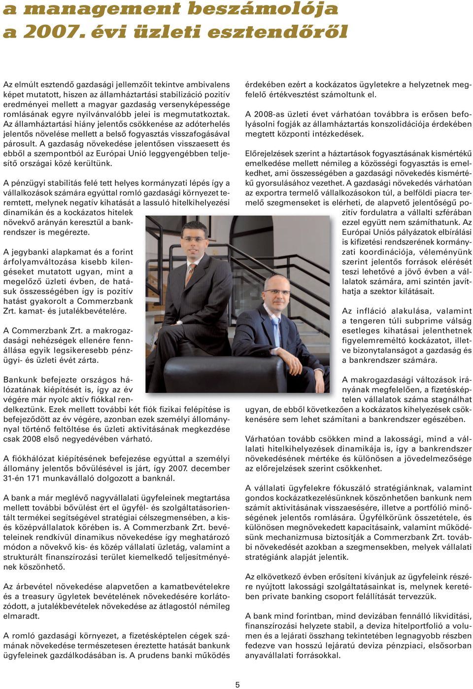 romlásának egyre nyilvánvalóbb jelei is megmutatkoztak. Az államháztartási hiány jelentős csökkenése az adóterhelés jelentős növelése mellett a belső fogyasztás visszafogásával párosult.