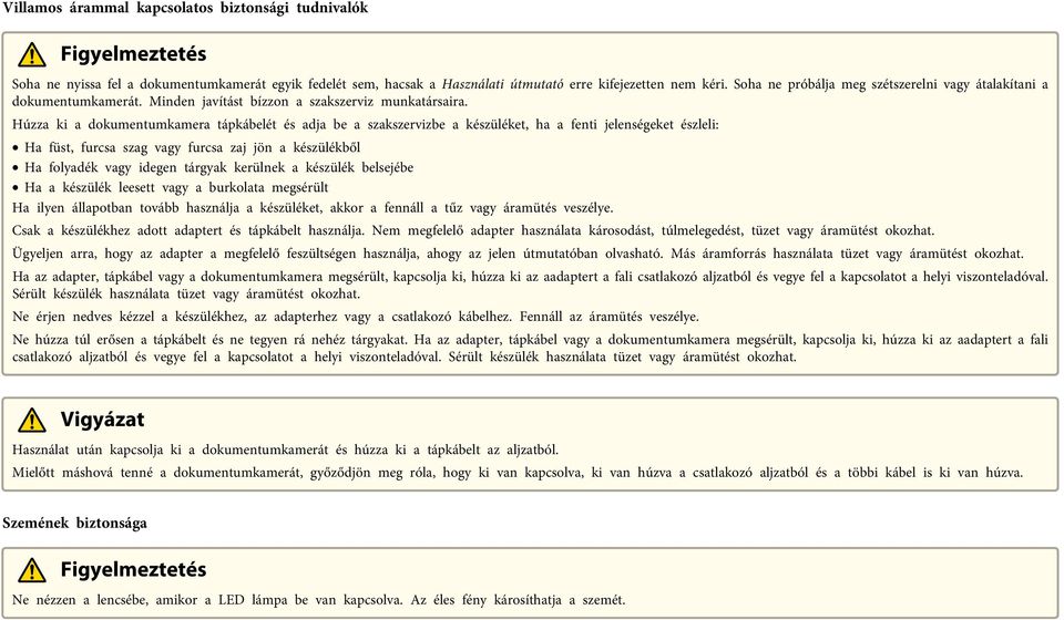 Húzz ki dokumentumkmer tápkábelét és dj be szkszervizbe készüléket, h fenti jelenségeket észleli: H füst, furcs szg vgy furcs zj jön készülékből H folydék vgy idegen tárgyk kerülnek készülék