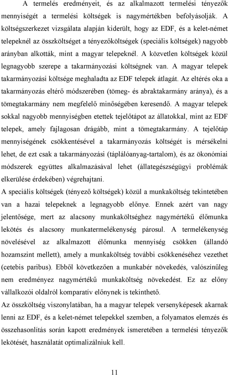 A közvetlen költségek közül legnagyobb szerepe a takarmányozási költségnek van. A magyar telepek takarmányozási költsége meghaladta az EDF telepek átlagát.
