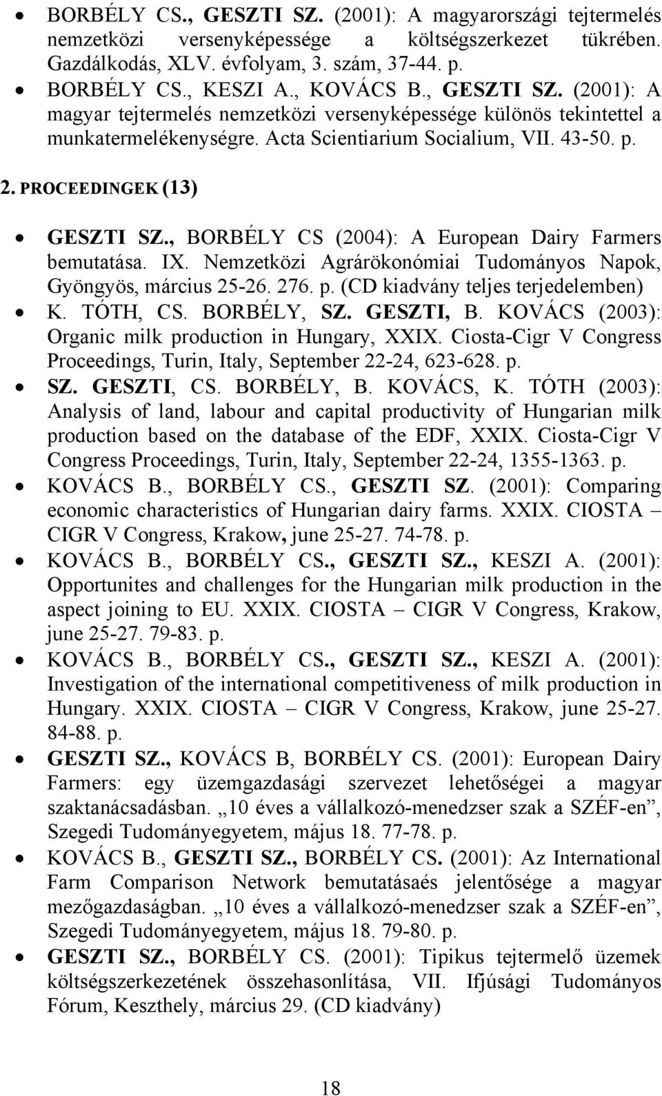 , BORBÉLY CS (2004): A European Dairy Farmers bemutatása. IX. Nemzetközi Agrárökonómiai Tudományos Napok, Gyöngyös, március 25-26. 276. p. (CD kiadvány teljes terjedelemben) K. TÓTH, CS. BORBÉLY, SZ.