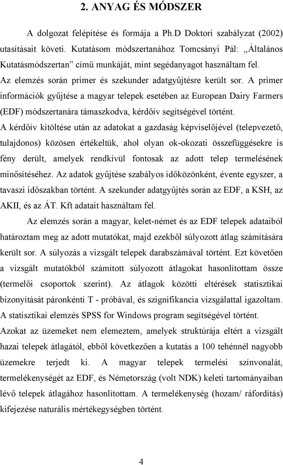 A primer információk gyűjtése a magyar telepek esetében az European Dairy Farmers (EDF) módszertanára támaszkodva, kérdőív segítségével történt.