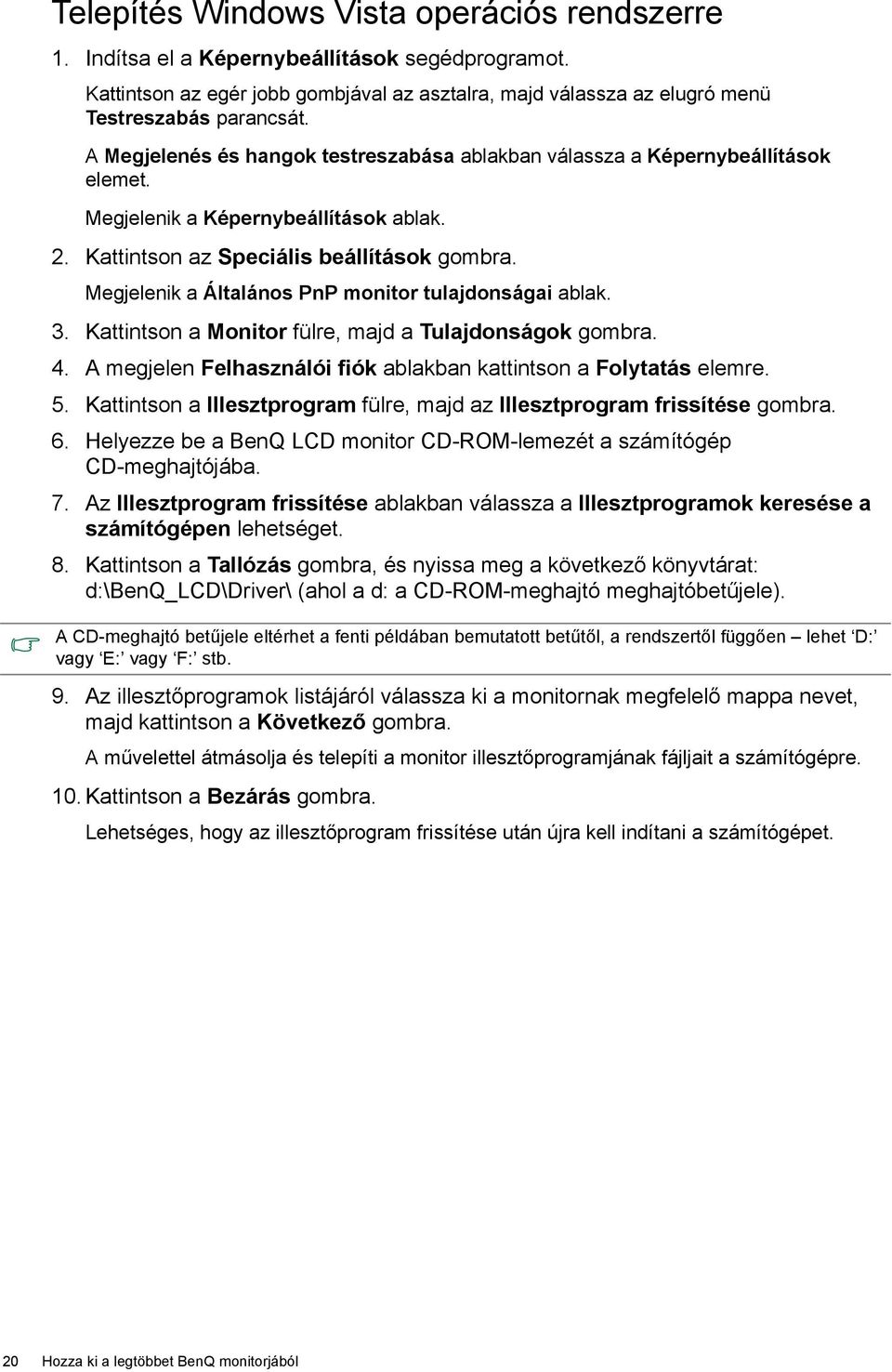 Megjelenik a Általános PnP monitor tulajdonságai ablak. 3. Kattintson a Monitor fülre, majd a Tulajdonságok gombra. 4. A megjelen Felhasználói fiók ablakban kattintson a Folytatás elemre. 5.