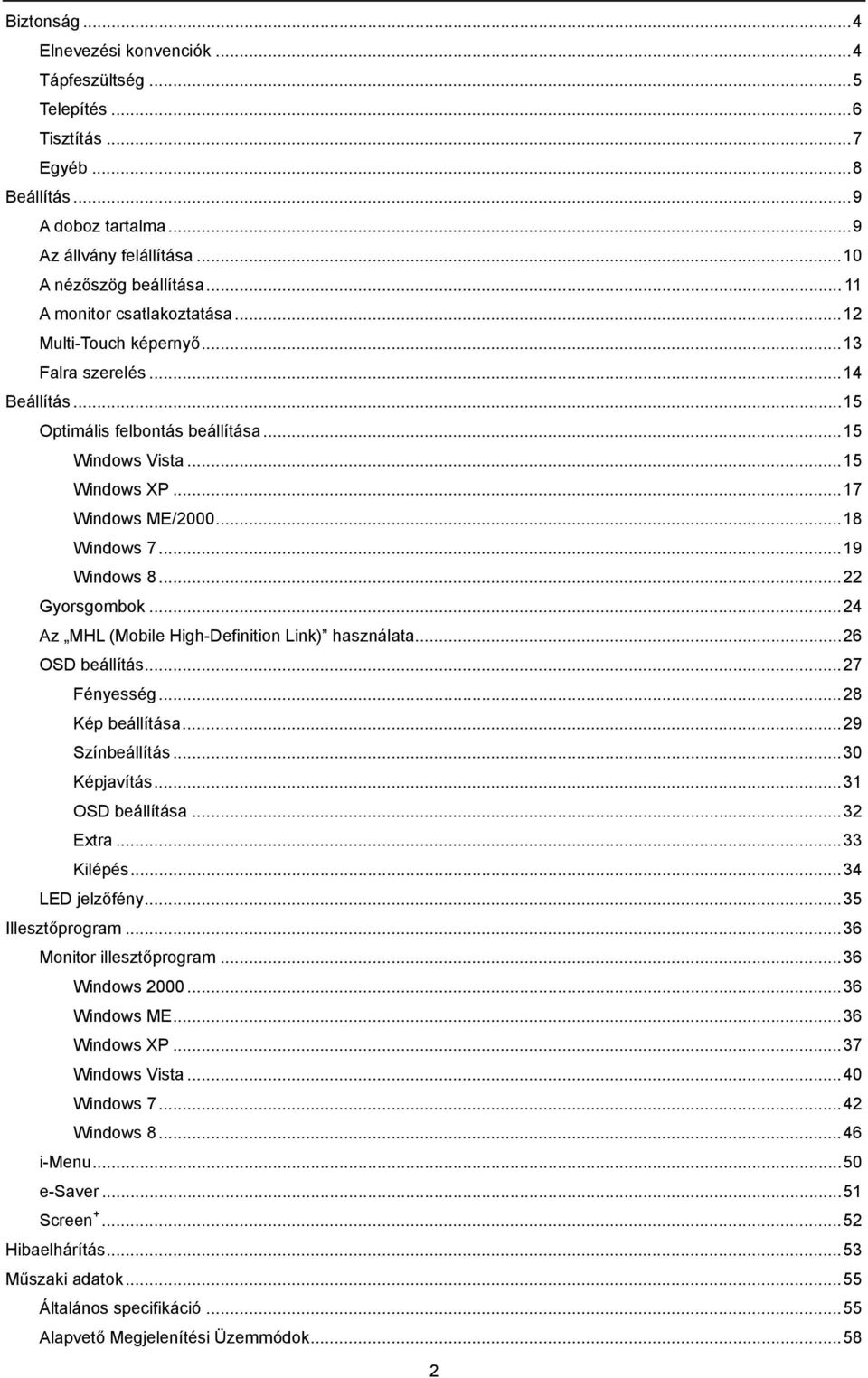 .. 18 Windows 7... 19 Windows 8... 22 Gyorsgombok... 24 Az MHL (Mobile High-Definition Link) használata... 26 OSD beállítás... 27 Fényesség... 28 Kép beállítása... 29 Színbeállítás... 30 Képjavítás.