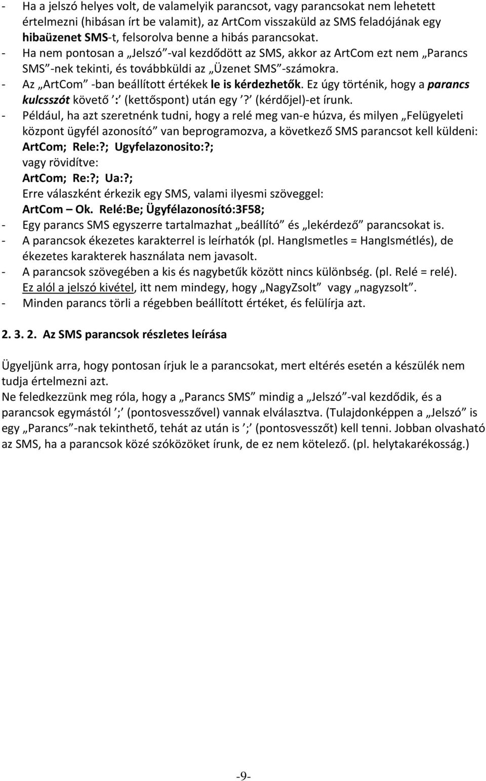 Az ArtCom ban beállított értékek le is kérdezhetők. Ez úgy történik, hogy a parancs kulcsszót követő : (kettőspont) után egy? (kérdőjel) et írunk.