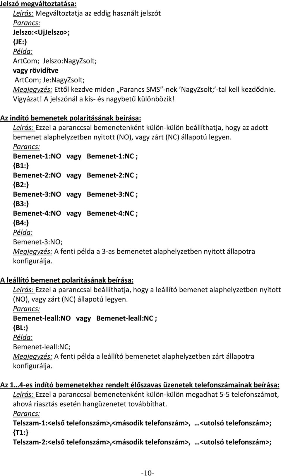 Az indító bemenetek polaritásának beírása: Leírás: Ezzel a paranccsal bemenetenként külön külön beállíthatja, hogy az adott bemenet alaphelyzetben nyitott (NO), vagy zárt (NC) állapotú legyen.