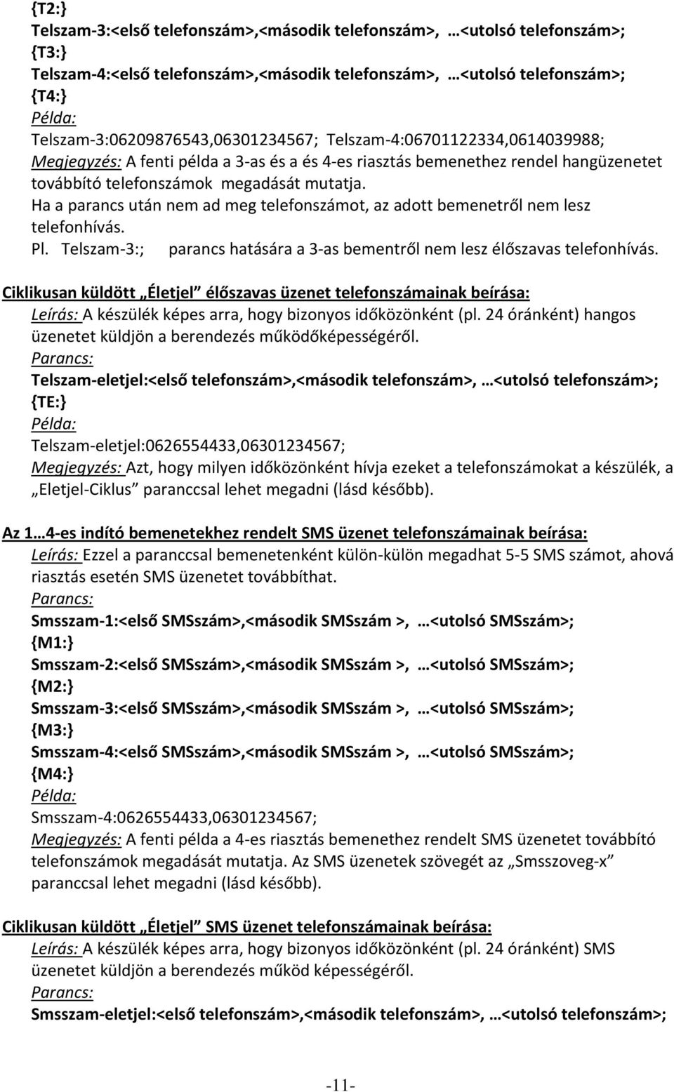 Ha a parancs után nem ad meg telefonszámot, az adott bemenetről nem lesz telefonhívás. Pl. Telszam 3:; parancs hatására a 3 as bementről nem lesz élőszavas telefonhívás.