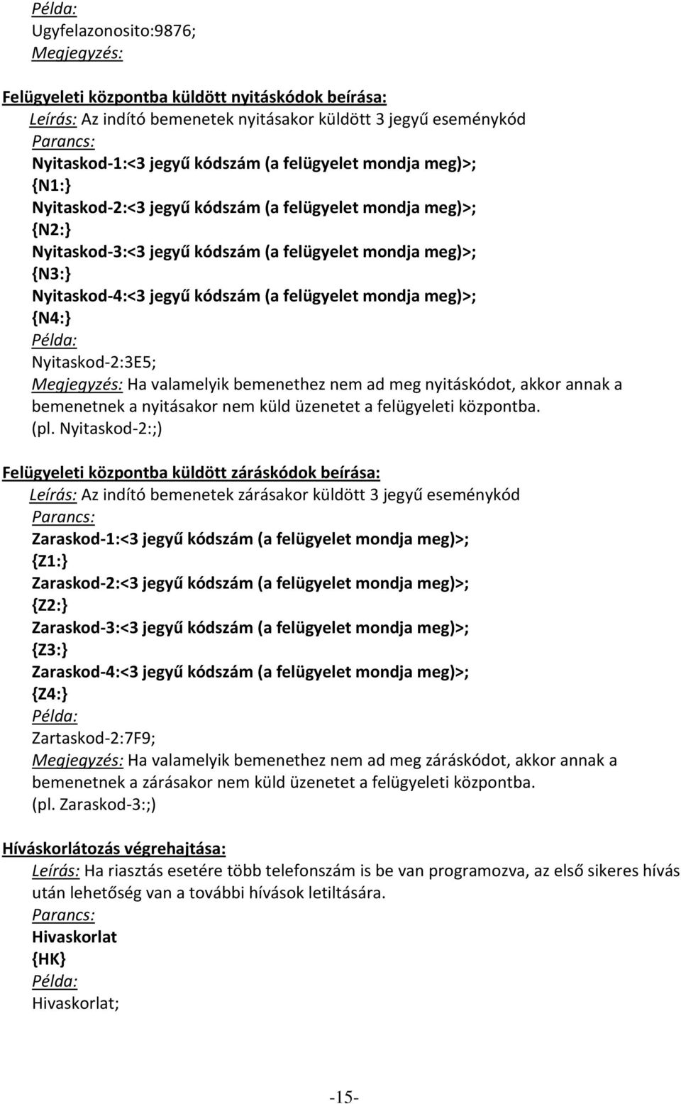 meg)>; {N4:} Nyitaskod 2:3E5; Megjegyzés: Ha valamelyik bemenethez nem ad meg nyitáskódot, akkor annak a bemenetnek a nyitásakor nem küld üzenetet a felügyeleti központba. (pl.