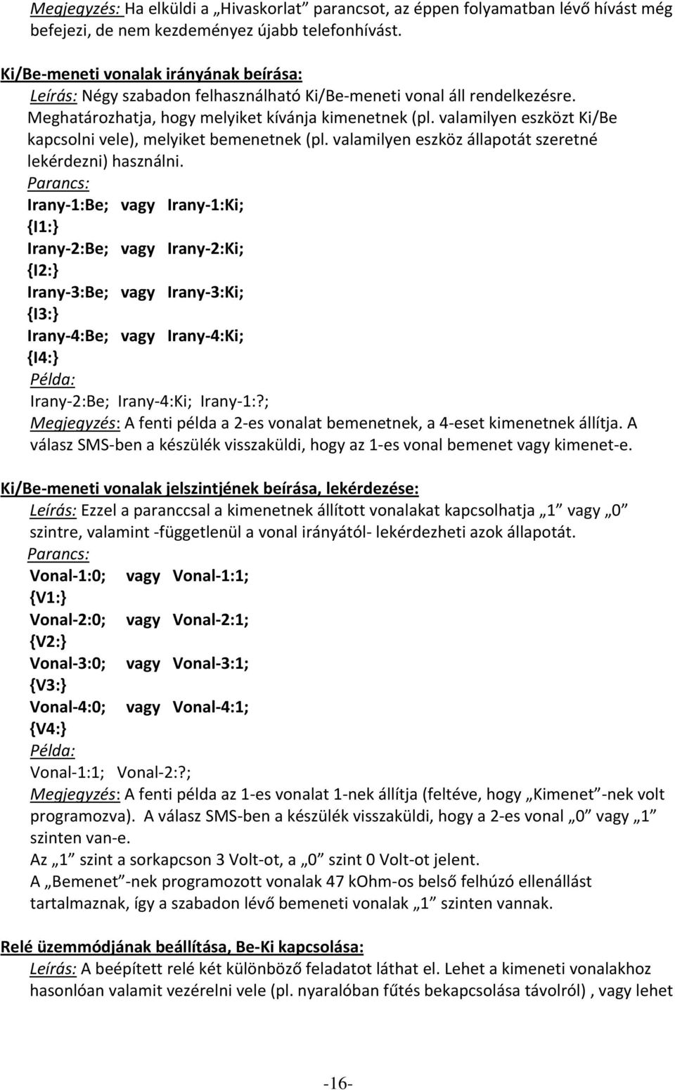 valamilyen eszközt Ki/Be kapcsolni vele), melyiket bemenetnek (pl. valamilyen eszköz állapotát szeretné lekérdezni) használni.