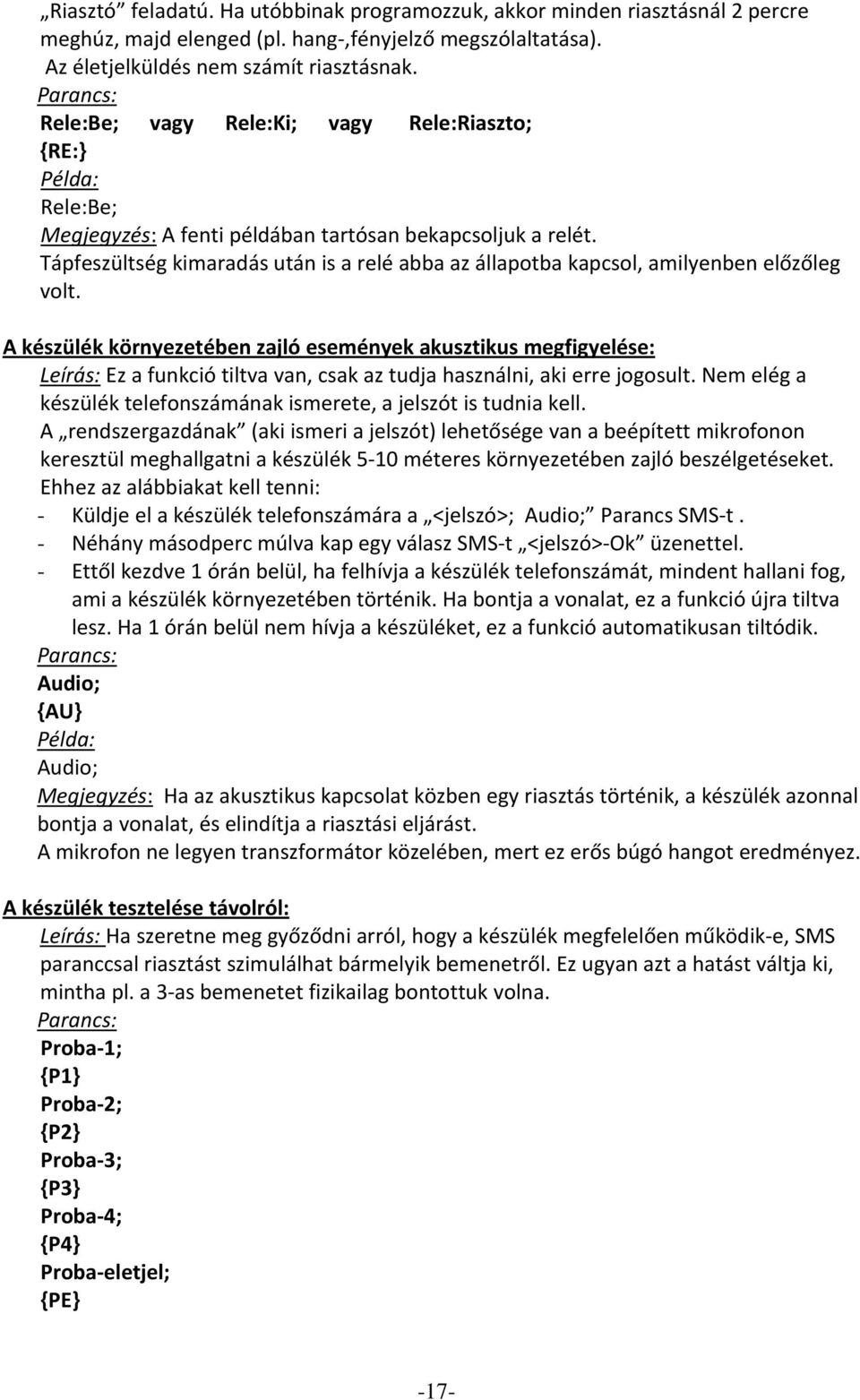 Tápfeszültség kimaradás után is a relé abba az állapotba kapcsol, amilyenben előzőleg volt.