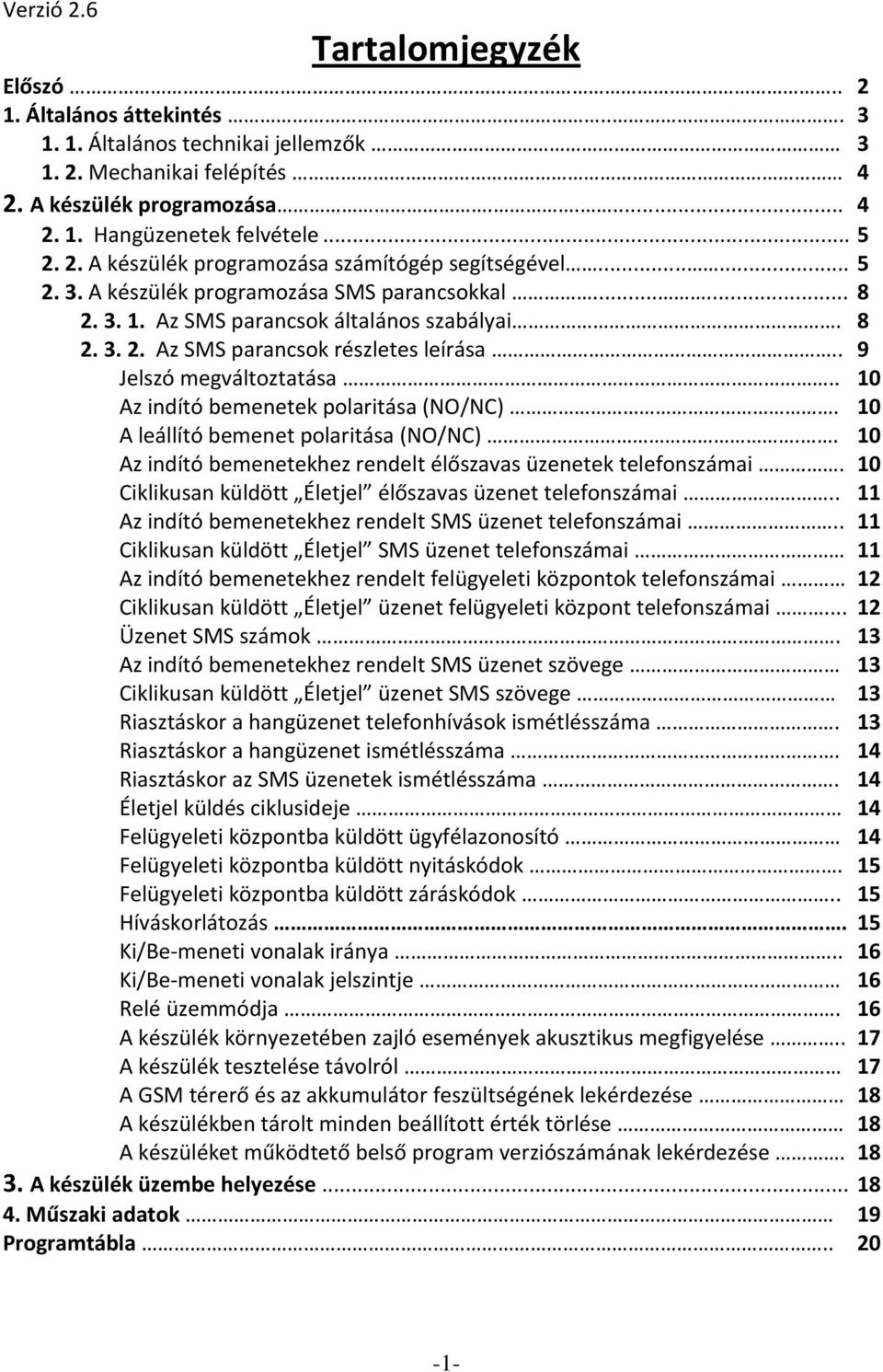 . 9 Jelszó megváltoztatása.. 10 Az indító bemenetek polaritása (NO/NC). 10 A leállító bemenet polaritása (NO/NC).. 10 Az indító bemenetekhez rendelt élőszavas üzenetek telefonszámai.