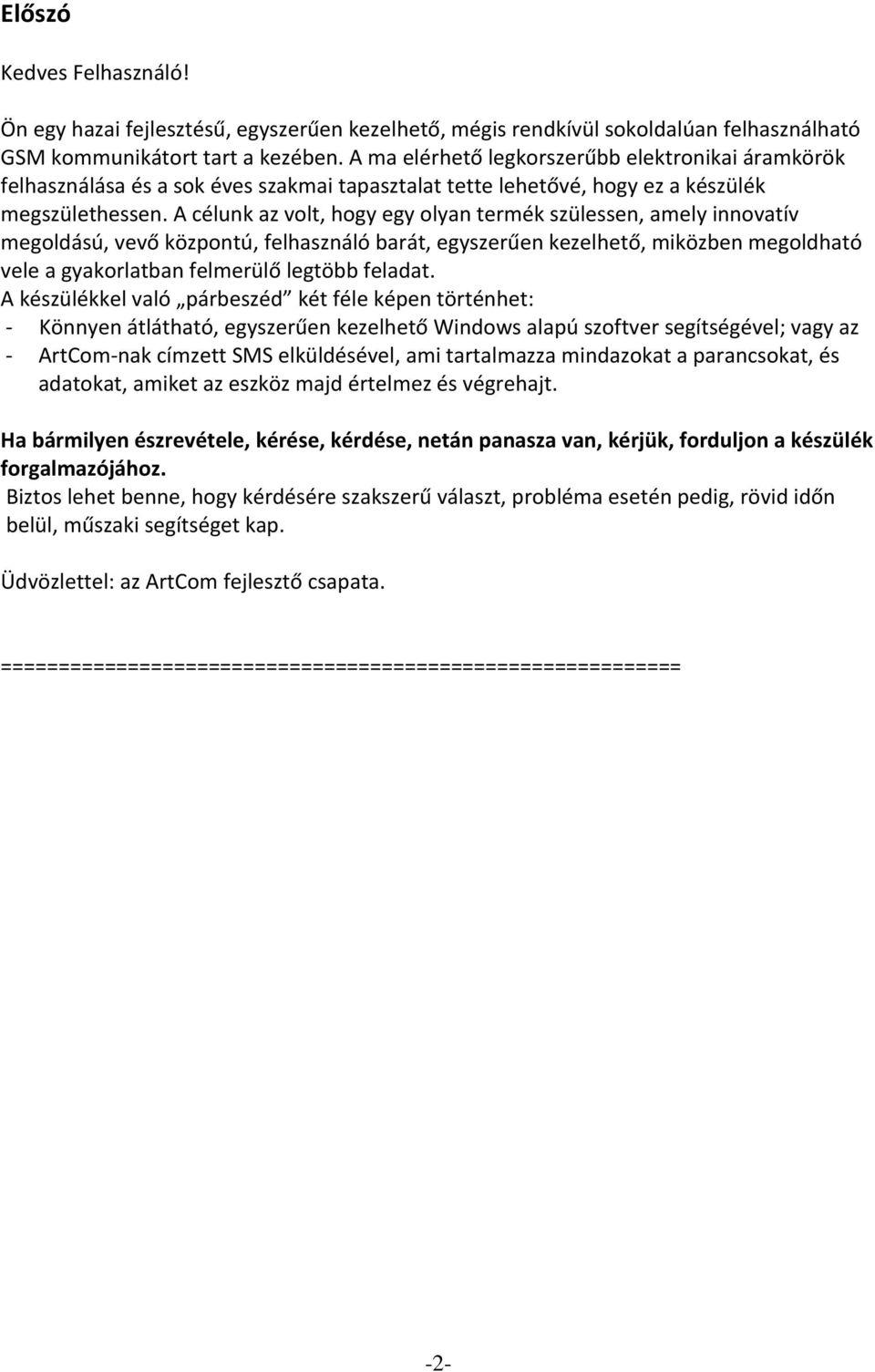 A célunk az volt, hogy egy olyan termék szülessen, amely innovatív megoldású, vevő központú, felhasználó barát, egyszerűen kezelhető, miközben megoldható vele a gyakorlatban felmerülő legtöbb feladat.