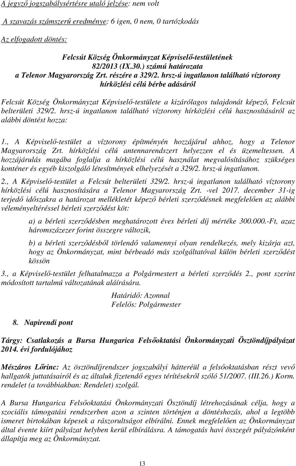 hrsz-ú ingatlanon található víztorony hírközlési célú hasznosításáról az alábbi döntést hozza: 1., A Képviselő-testület a víztorony építményén hozzájárul ahhoz, hogy a Telenor Magyarország Zrt.