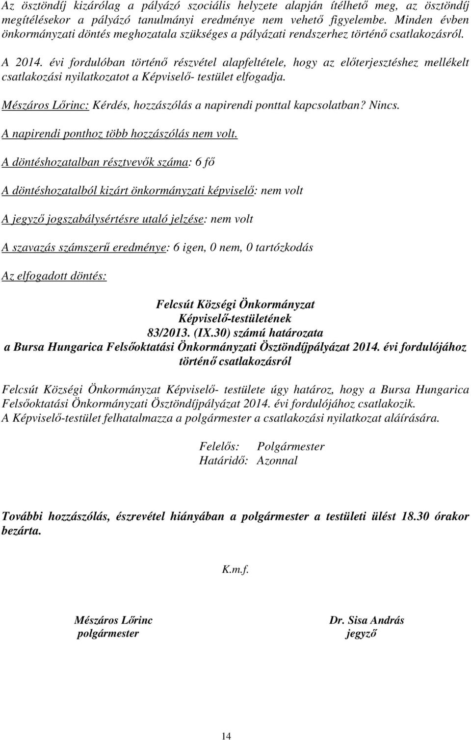 évi fordulóban történő részvétel alapfeltétele, hogy az előterjesztéshez mellékelt csatlakozási nyilatkozatot a Képviselő- testület elfogadja.