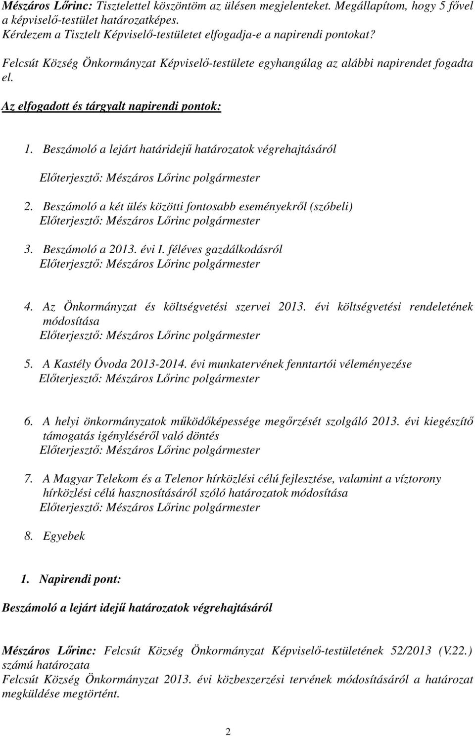 Az elfogadott és tárgyalt napirendi pontok: 1. Beszámoló a lejárt határidejű határozatok végrehajtásáról 2. Beszámoló a két ülés közötti fontosabb eseményekről (szóbeli) 3. Beszámoló a 2013. évi I.