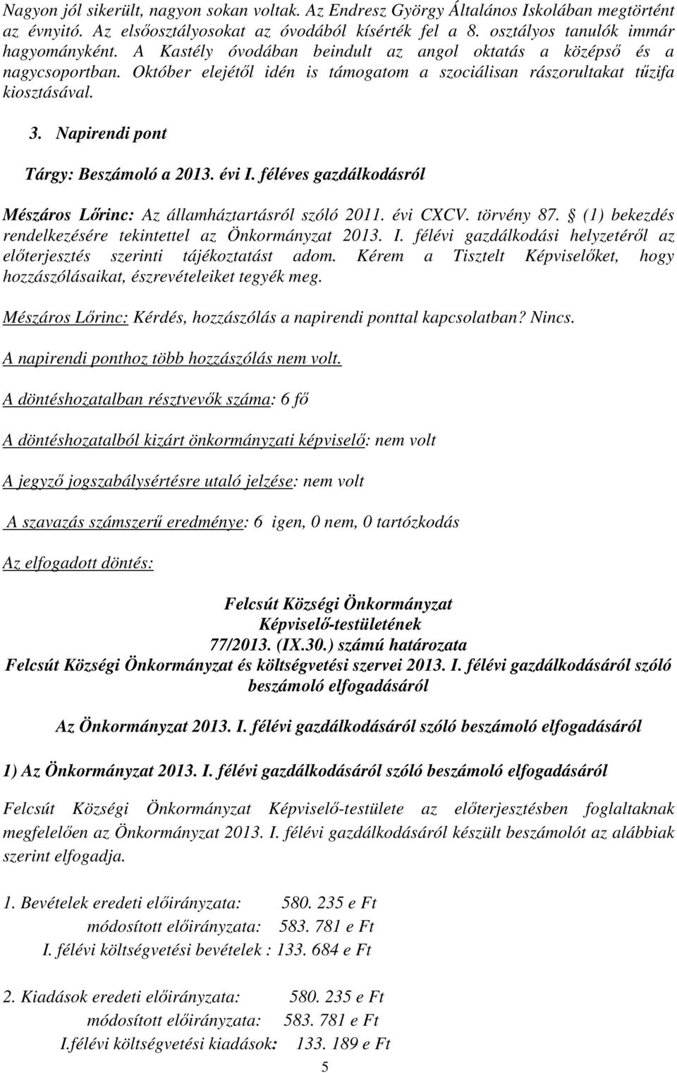 Napirendi pont Tárgy: Beszámoló a 2013. évi I. féléves gazdálkodásról Mészáros Lőrinc: Az államháztartásról szóló 2011. évi CXCV. törvény 87.