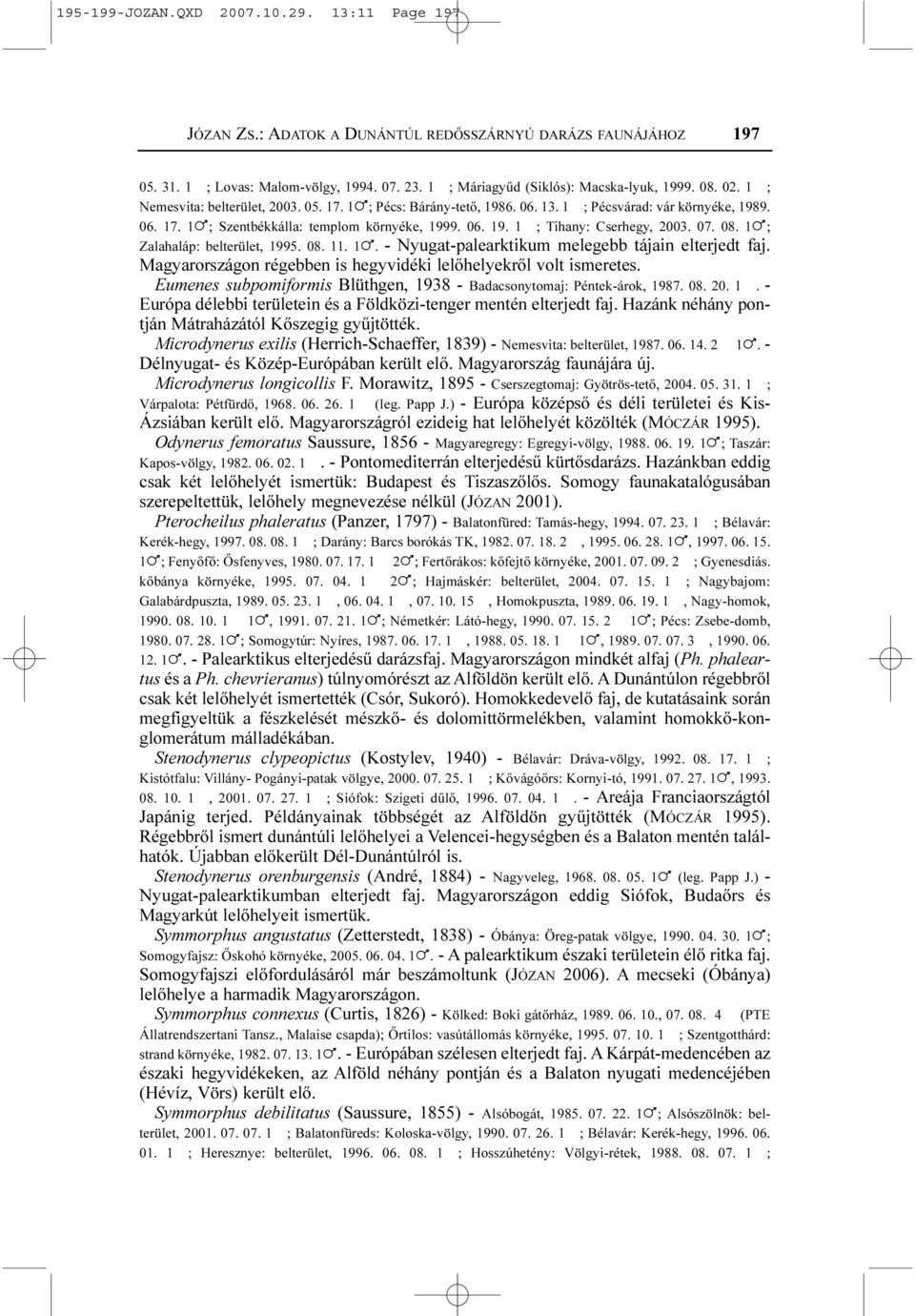 07. 08. 1!; Zalahaláp: belterület, 1995. 08. 11. 1!. - Nyugat-palearktikum melegebb tájain elterjedt faj. Magyarországon régebben is hegyvidéki lelõhelyekrõl volt ismeretes.