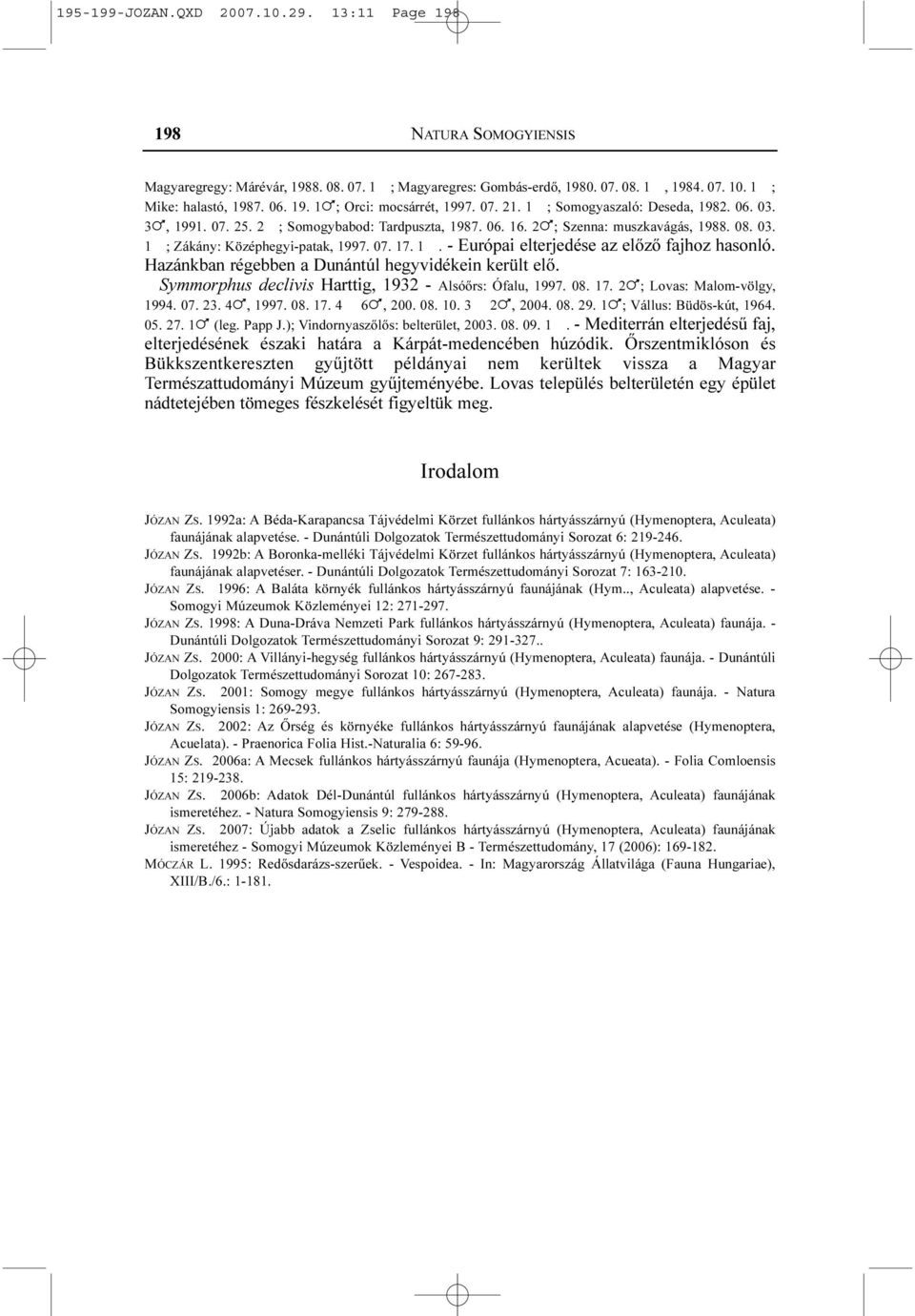 Hazánkban régebben a Dunántúl hegyvidékein került elõ. Symmorphus declivis Harttig, 1932 - Alsóõrs: Ófalu, 1997. 08. 17. 2!; Lovas: Malom-völgy, 1994. 07. 23. 4!, 1997. 08. 17. 4 6!, 200. 08. 10. 3 2!