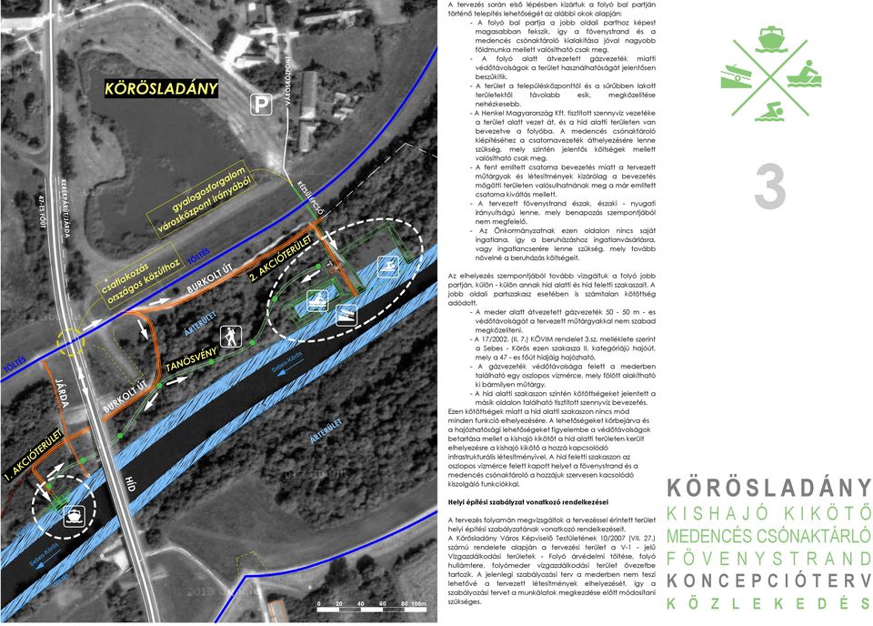 ) KÖVIM rendeet 3.z. meékete zerint a ebe - Körö ezen zakaza II. kategóriájú hajóút, mey a 47 - e főút hídjáig hajózható.