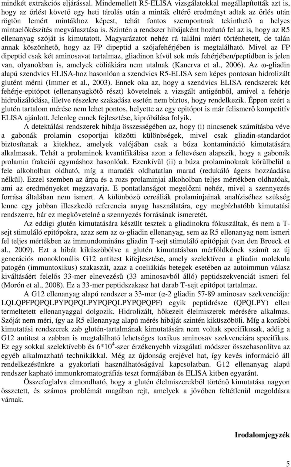 szempontnak tekinthetı a helyes mintaelıkészítés megválasztása is. Szintén a rendszer hibájaként hozható fel az is, hogy az R5 ellenanyag szóját is kimutatott.