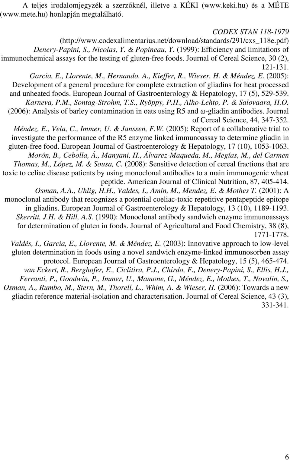 Journal of Cereal Science, 30 (2), 121-131. Garcia, E., Llorente, M., Hernando, A., Kieffer, R., Wieser, H. & Méndez, E.