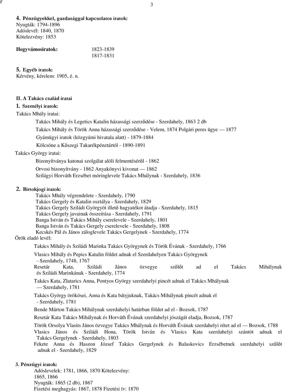 Személyi iratok: Takács Mhály iratai: Takács Mihály és Legetics Katalin házassági szerzıdése - Szerdahely, 1863 2 db Takács Mihály és Török Anna házassági szerzıdése - Velem, 1874 Polgári peres ügye