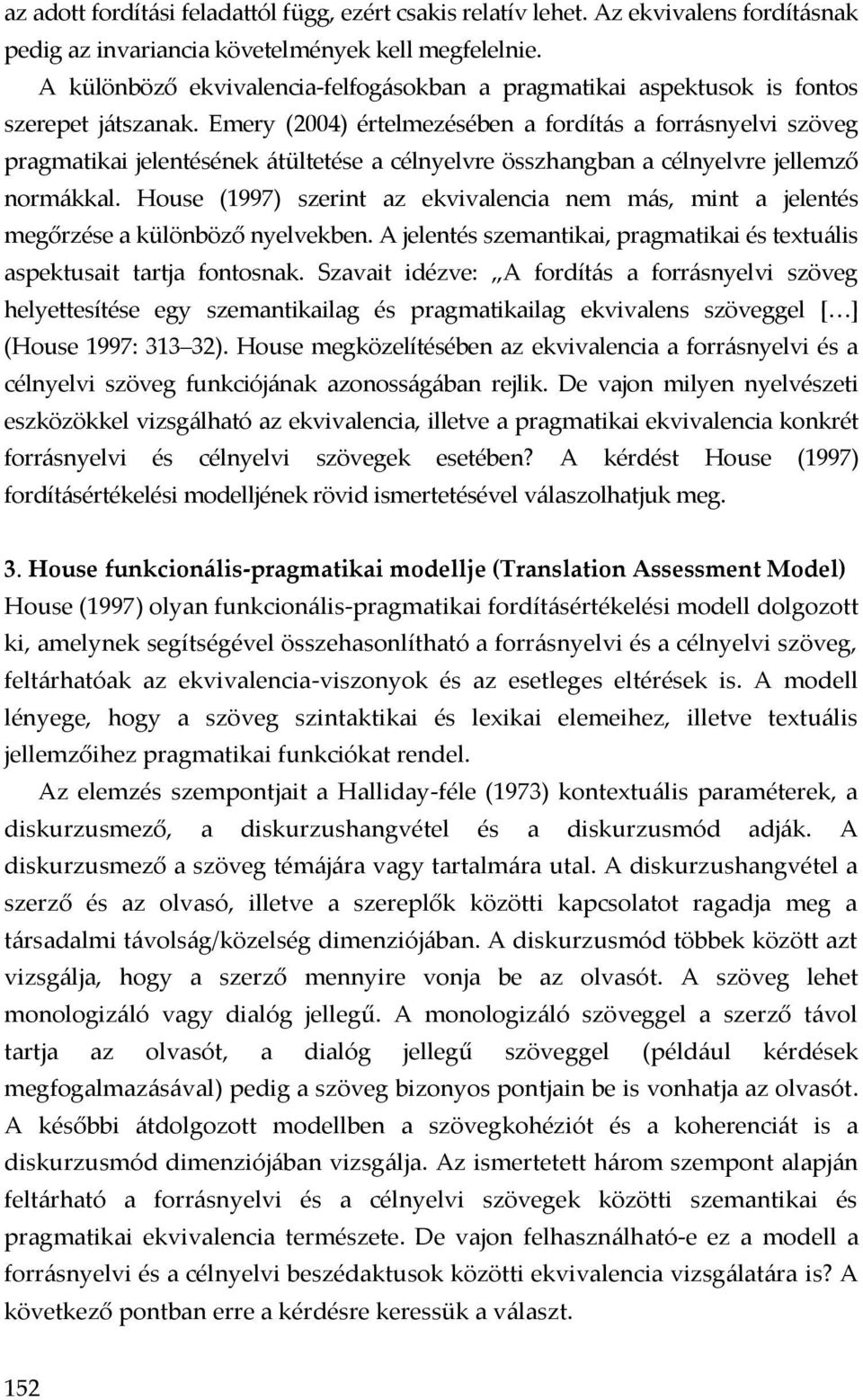 Emery (2004) értelmezésében a fordítás a forrásnyelvi szöveg pragmatikai jelentésének átültetése a célnyelvre összhangban a célnyelvre jellemző normákkal.