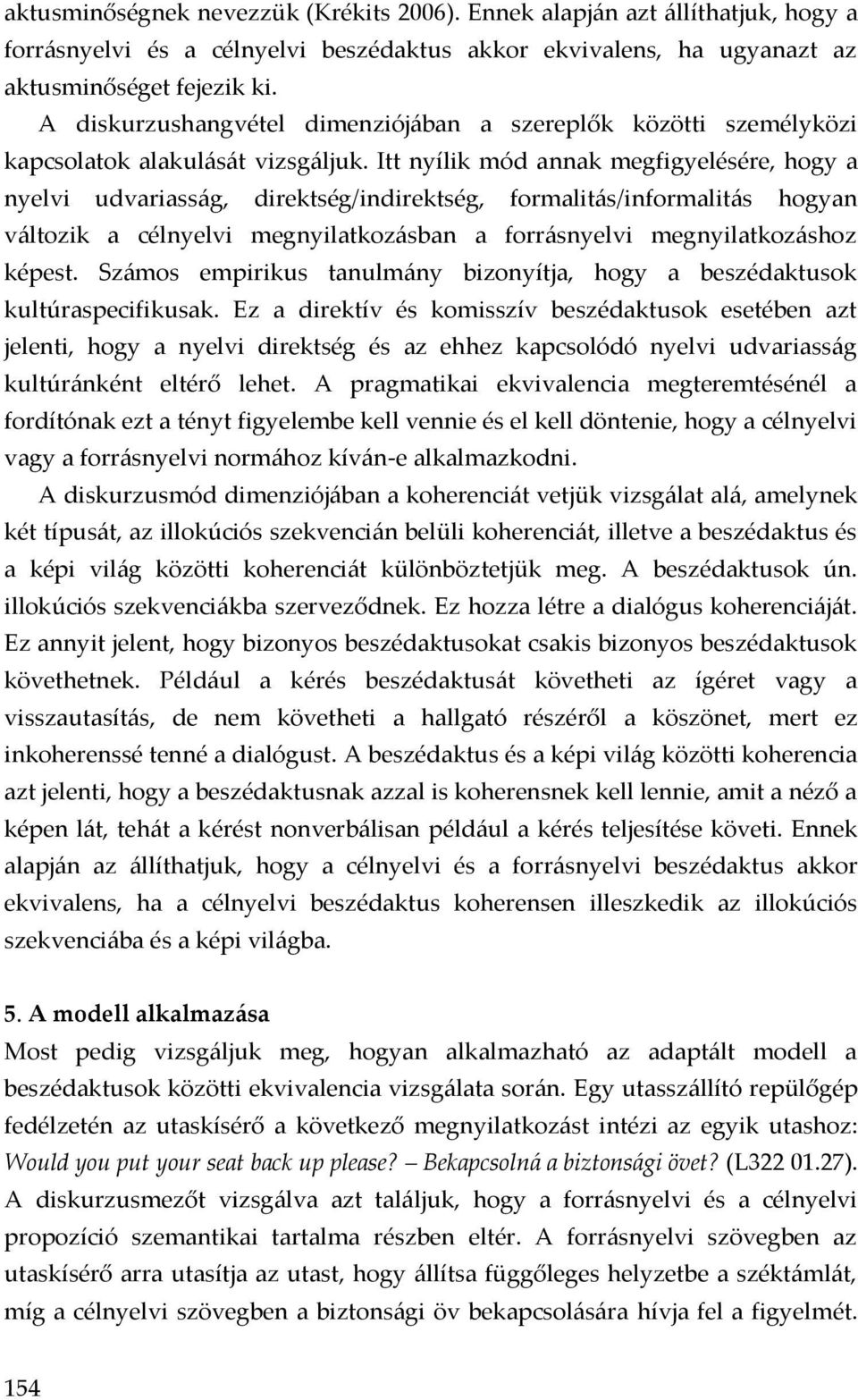 Itt nyílik mód annak megfigyelésére, hogy a nyelvi udvariasság, direktség/indirektség, formalitás/informalitás hogyan változik a célnyelvi megnyilatkozásban a forrásnyelvi megnyilatkozáshoz képest.