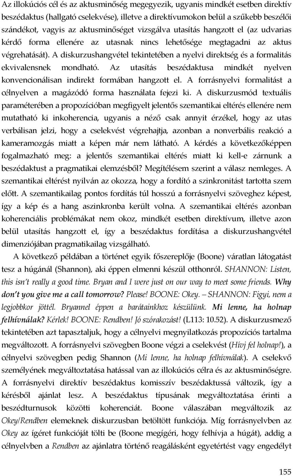 A diskurzushangvétel tekintetében a nyelvi direktség és a formalitás ekvivalensnek mondható. Az utasítás beszédaktusa mindkét nyelven konvencionálisan indirekt formában hangzott el.