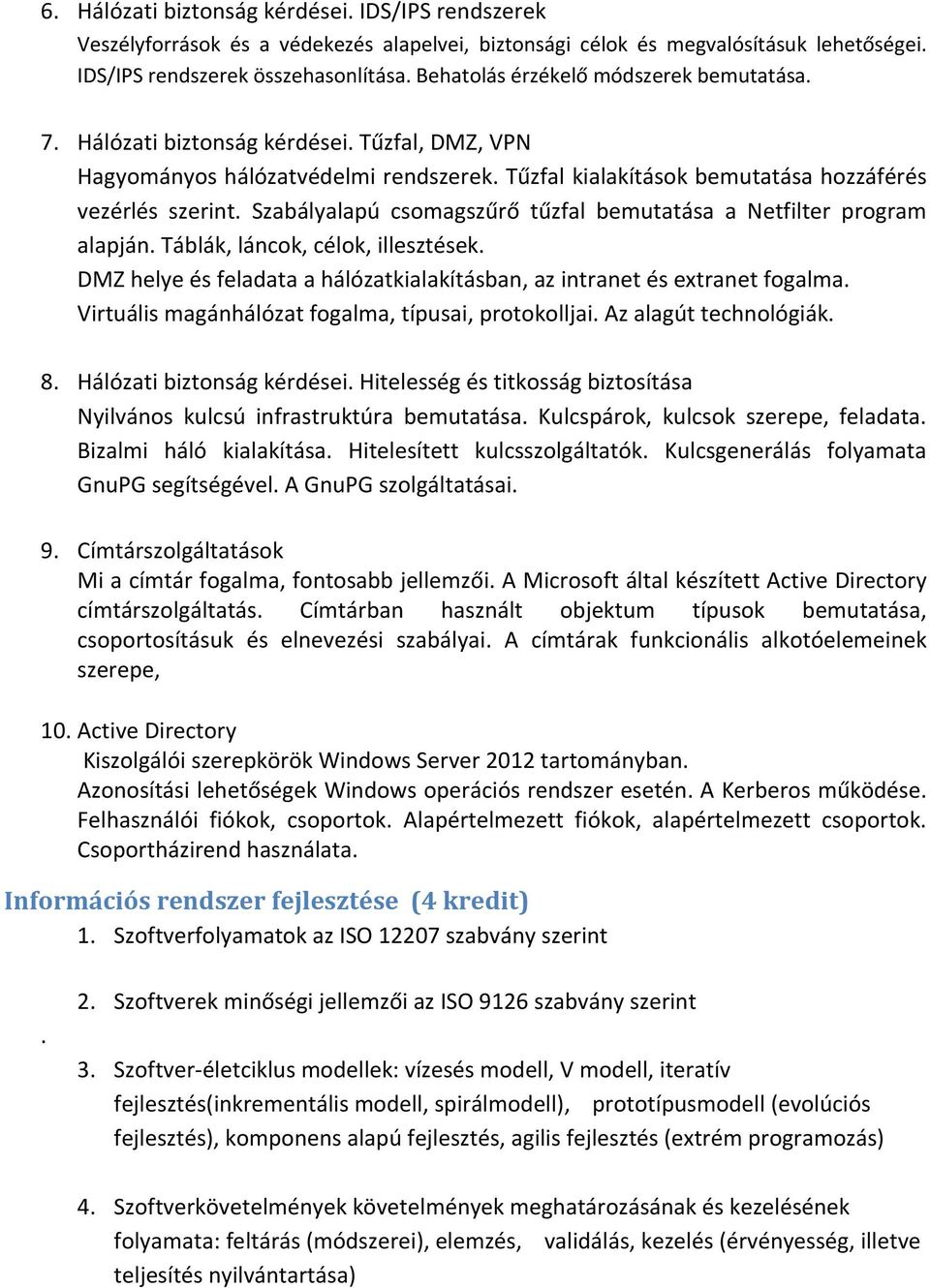 Szabályalapú csomagszűrő tűzfal bemutatása a Netfilter program alapján. Táblák, láncok, célok, illesztések. DMZ helye és feladata a hálózatkialakításban, az intranet és extranet fogalma.