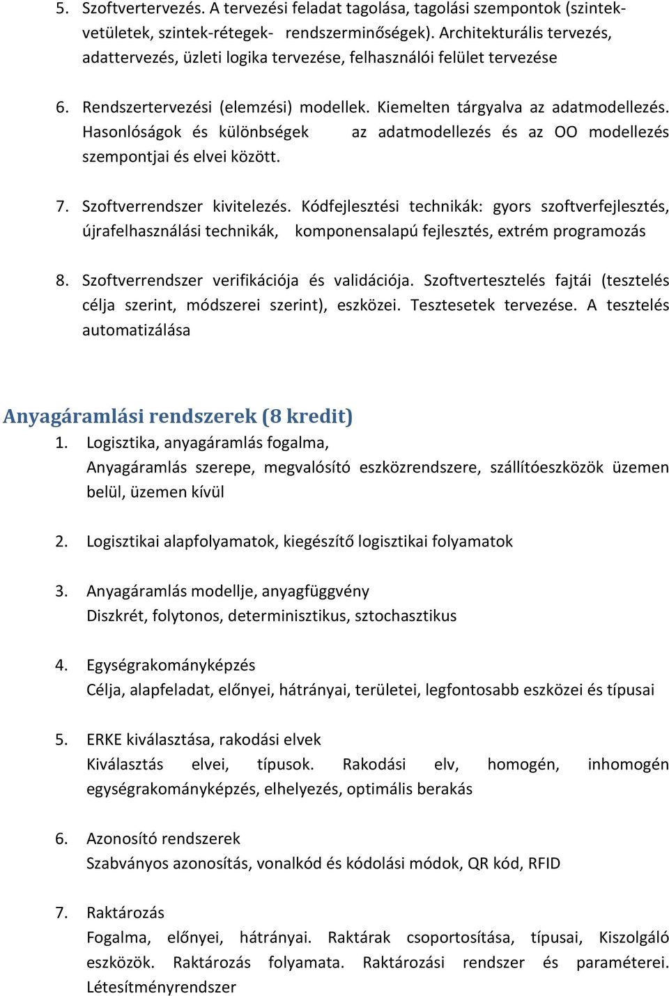 Hasonlóságok és különbségek az adatmodellezés és az OO modellezés szempontjai és elvei között. 7. Szoftverrendszer kivitelezés.