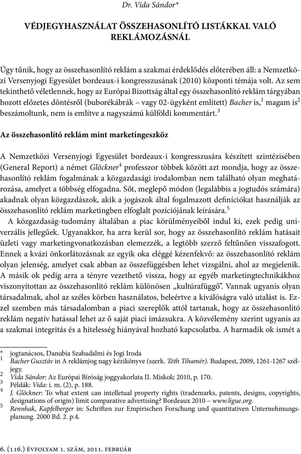 Az sem tekinthető véletlennek, hogy az Európai Bizottság által egy összehasonlító reklám tárgyában hozott előzetes döntésről (buborékábrák vagy 02-ügyként említett) Bacher is, 1 magam is 2
