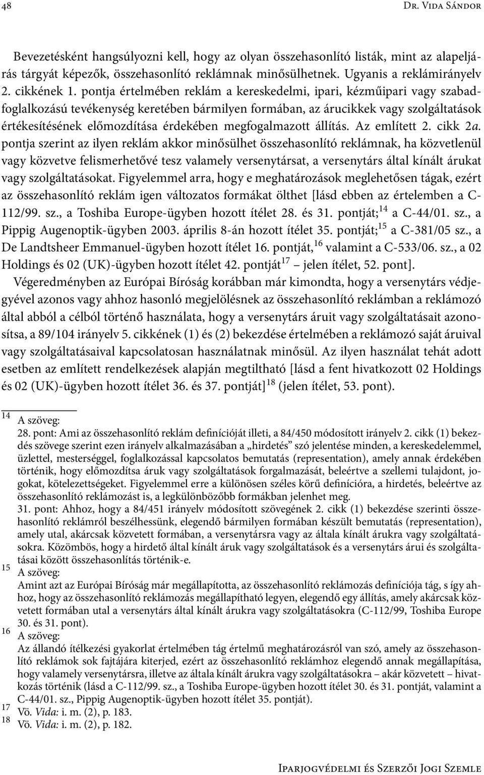 pontja értelmében reklám a kereskedelmi, ipari, kézműipari vagy szabadfoglalkozású tevékenység keretében bármilyen formában, az árucikkek vagy szolgáltatások értékesítésének előmozdítása érdekében
