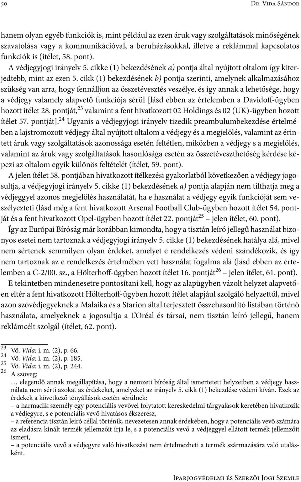 (ítélet, 58. pont). A védjegyjogi irányelv 5. cikke (1) bekezdésének a) pontja által nyújtott oltalom így kiterjedtebb, mint az ezen 5.